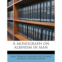 A monograph on albinism in man by Karl Pearson, Edward Nettleship and Charles Howard Usher