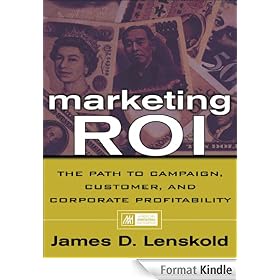 Marketing ROI: The Path to Campaign, Customer, and Corporate Profitability