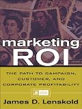 Marketing ROI : The Path to Campaign, Customer, and Corporate Profitability