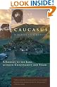 Caucasus: A Journey to the Land Between Christianity and Islam