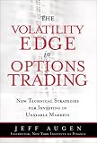 The Volatility Edge in Options Trading: New Technical Strategies for Investing in Unstable Markets Jeff Augen
