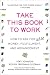 Books : Take This Book to Work: How to Ask for (and Get) Money, Fulfillment, and Advancement