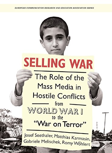 Selling War: The Role of the Mass Media in Hostile Conflicts from World War I to the 