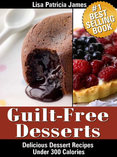 Guilt Free Desserts: Delicious Dessert Recipes Under 300 Calories