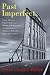 Past Imperfect: Facts, Fictions, Frauds - American History From Bancroft And Parkman To Ambrose, Bellisles, Ellis, And Goodwin