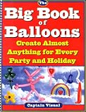 Big Book of Balloons: Create Almost Anything for Every Party and Holiday