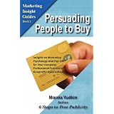 Persuading People to Buy: Insights on Marketing Psychology That Pay Off for Your Company, Professional Practice or Nonprofit Organization (Marketing Insight Guides)