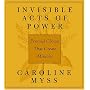 Invisible Acts of Power: Personal Choices That Cre&hellip by Caroline Myss