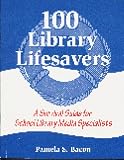 100 Library Lifesavers: A Survival Guide for School Library Media Specialists Pamela S. Bacon