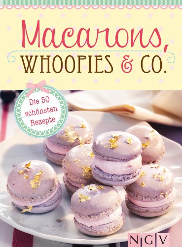 Macarons, Whoopies & Co.: Die 50 schönsten Rezepte für gefüllte Plätzchen (German Edition)