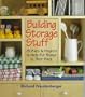 Building Storage Stuff: 25 Plans & Projects to Help Put Things in Their Place
