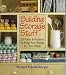 Building Storage Stuff: 25 Plans & Projects to Help Put Things in Their Place