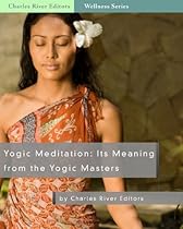 Yogic Meditation: Its Meaning from the Yogic Masters
