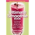 The Ultimate Smoothie Book: 130 Delicious Recipes for Blender Drinks, Frozen Desserts, Shakes, and More!