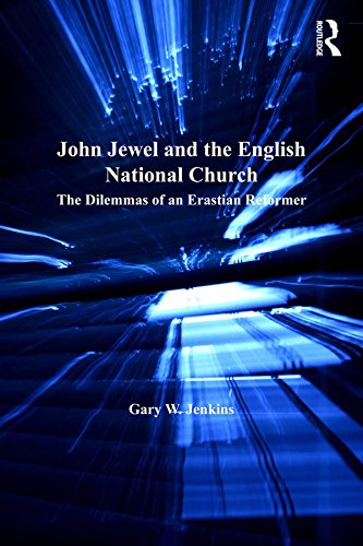 John Jewel and the English National Church: The Dilemmas of an Erastian Reformer (St. Andrew's Studies in Reformation History)