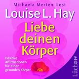 Liebe deinen K&ouml;rper - CD: Positive Affirmationen f&uuml;r einen gesunden K&ouml;rper - Louise L. Hay