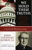 We Hold These Truths: Catholic Reflections on the American Proposition (Sheed & Ward Classic)