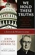 We Hold These Truths: Catholic Reflections on the American Proposition (Sheed & Ward Classic)