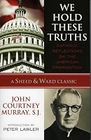 We Hold These Truths: Catholic Reflections on the American Proposition (Sheed & Ward Classic)