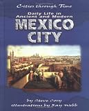 Daily Life in Ancient and Modern Mexico City (Cities Through Time)