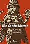 Die Gro�e Mutter: Die weiblichen Gestaltungen des Unterbewu�ten