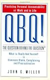 QBQ! The Question Behind the Question: Practicing Personal Accountability in Work and in Life
