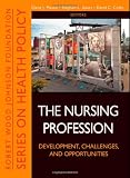 The Nursing Profession: Development, Challenges, and Opportunities (Public Health/Robert Wood Johnson Foundation Anthology)