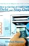 How to Get Out of Credit Card Debt and Stay Out: What They Are Not Telling You About Credit Card Debt