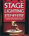 Stage Lighting Step by Step: The Complete Guide on Setting the Stage With Light to Get Dramatic Results