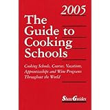 the guide to cooking schools 2005 cooking schools courses vacations apprenticeships and wine programs throughout