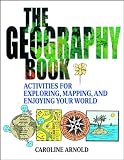 The Geography Book: Activities for Exploring, Mapping, and Enjoying Your World