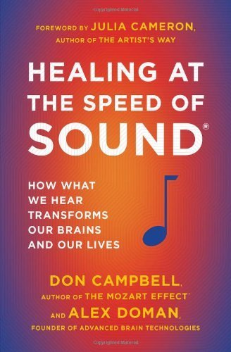 Healing at the Speed of Sound: How What We Hear Transforms Our Brains and Our Lives by Campbell, Don, Doman, Alex (2012) Paperback