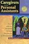 Caregivers and Personal Assistants: How to Find, Hire and Manage the People Who Help You (Or Your Loved One!)