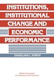 Institutions, Institutional Change and Economic Performance (Political Economy of Institutions and Decisions)
