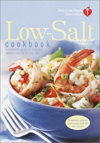 American Heart Association Low-Salt Cookbook, Second Edition: A Complete Guide to Reducing Sodium and Fat in Your Diet, by American Heart