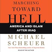 Marching Toward Hell: America and Islam after Iraq | [Michael Scheuer]