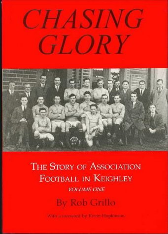 Chasing Glory: Chasing Glory v. 1: Story of Association Football in Keighley