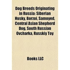 Dog Breeds Originating in Russia: Siberian Husky, Borzoi, Samoyed, Central Asian Shepherd Dog, South Russian Ovcharka, Russkiy Toy