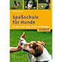 Spa�schule f�r Hunde. 100 ganz neue Spiele, Tricks und �bungen
