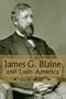 James G. Blaine and Latin America