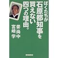 ぼくたちが石原都知事を買えない四つの理由。