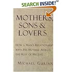 Mothers, Sons, and Lovers: How a Man's Relationship with His Mother Affects the Rest of His Life by Michael Gurian