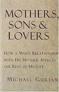Mothers, Sons, and Lovers: How a Man's Relationship with His Mother Affects the Rest of His Life