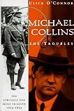 Michael Collins and the Troubles: The Struggle for Irish Freedom 1912-1922