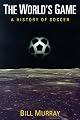 The World's Game: A HISTORY OF SOCCER (Illinois History of Sports)