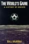 The World's Game: A HISTORY OF SOCCER (Illinois History of Sports)