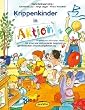 Krippenkinder in Aktion: Praxisbuch mit vielen Ideen f�r spontane und geplante Angebote zur ganzheitlichen Entwicklungsf�rderung