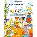 Krippenkinder in Aktion: Praxisbuch mit vielen Ideen f�r spontane und geplante Angebote zur ganzheitlichen Entwicklungsf�rderung