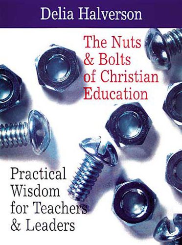 The Nuts & Bolts of Christian Education: Practical Wisdom for Teachers & Leaders