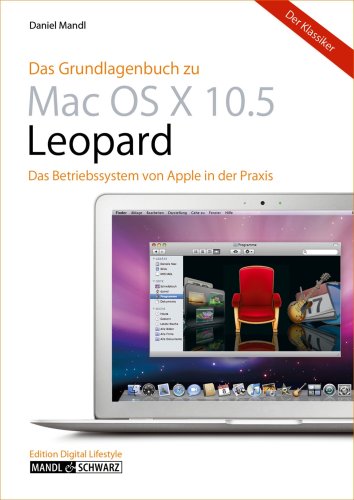 Das Grundlagenbuch zu Mac OS X 10.5 Leopard. Das Betriebssystem von Apple in der Praxis kompetent und unterhaltsam erklärt by Daniel MandlMichael Schwarz